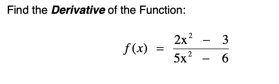 Find the Derivative of the Function:
2x2
3
|
f (x)
5x?
6
