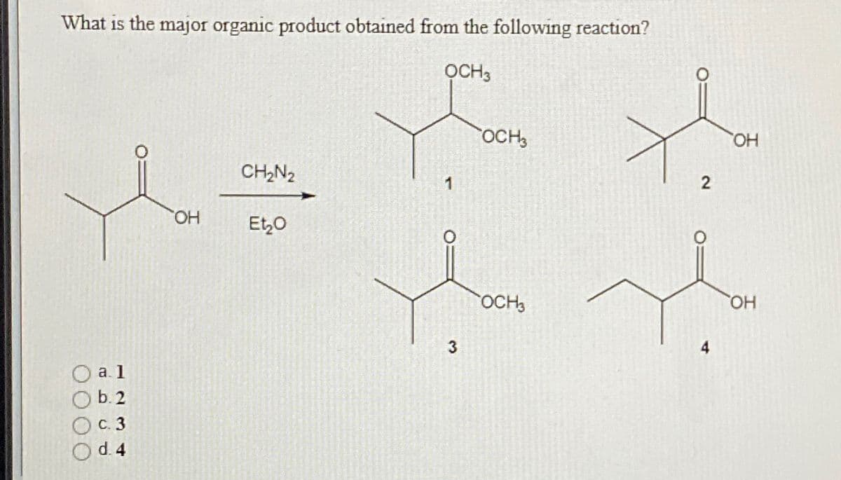 What is the major organic product obtained from the following reaction?
OCH3
a. 1
Б. 2
с. 3
d. 4
OH
CH₂N₂
Et₂O
3
OCH
OCH
2
OH
OH