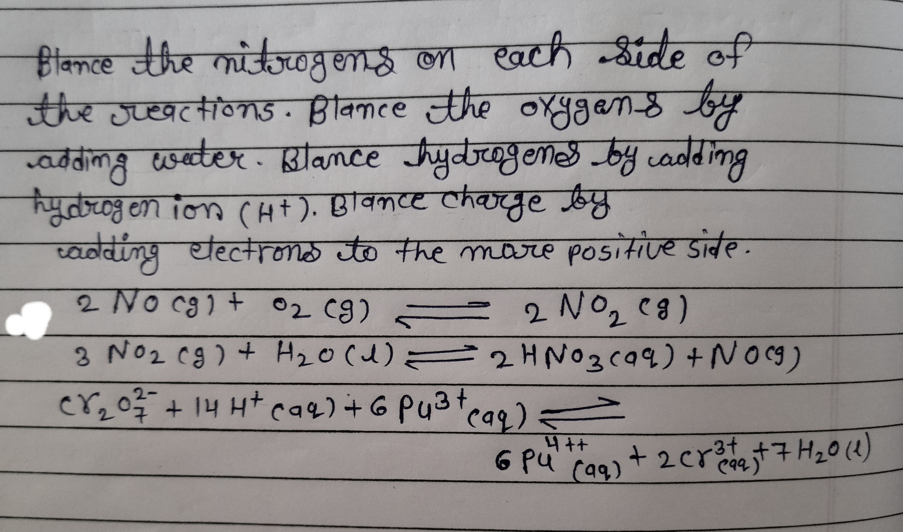 हिंकल्र गलिए भांडष ह ला एखटी .-8tde ली
the sreactions. Blamce the oYggan8 by
adding water. Btance Jydrogemes by cadding
tydbrog en ion (Ht). Blamce charge by
cadding etectrond to the mare positive side.
Side of
2 NOC81+ 02 C9)
2NO2 C8)
2HN03C99) +Nocg)
8 No2 C9) + HzO(d)=
+ 14 Ht ca4)+ 6 Pu3tcag)
(११)
) =
4++
4
6 Pu Cag) et7 H20(4)
+2cr3
(aq)
