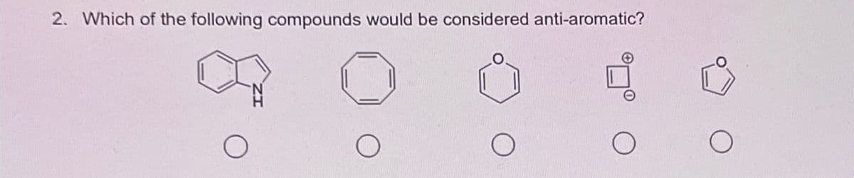 2. Which of the following compounds would be considered anti-aromatic?