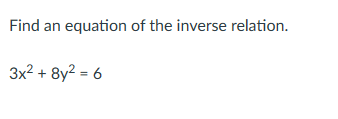 Find an equation of the inverse relation.
3x²+8y² = 6
