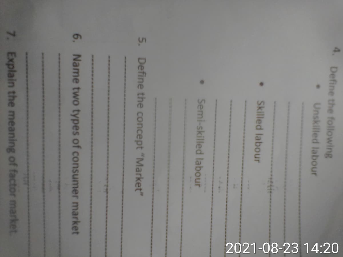 2021-08-23 14:20
4. Define the following
Unskilled labour
• Skilled labour
Semi-skilled labour
5. Define the concept "Market"
6. Name two types of consumer market
7. Explain the meaning of factor market.
