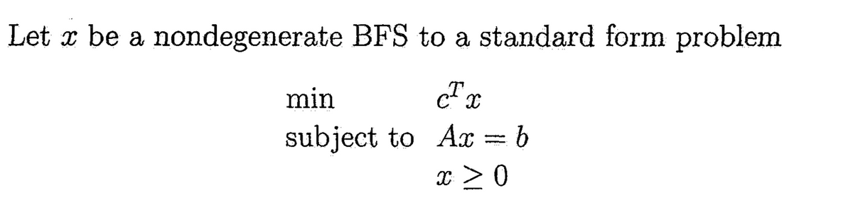 Let x be a nondegenerate BFS to a standard form problem
min
Tx
subject to Ax = b
x ≥ 0