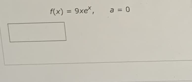 f(x) = 9xe*,
a = 0
%3D
