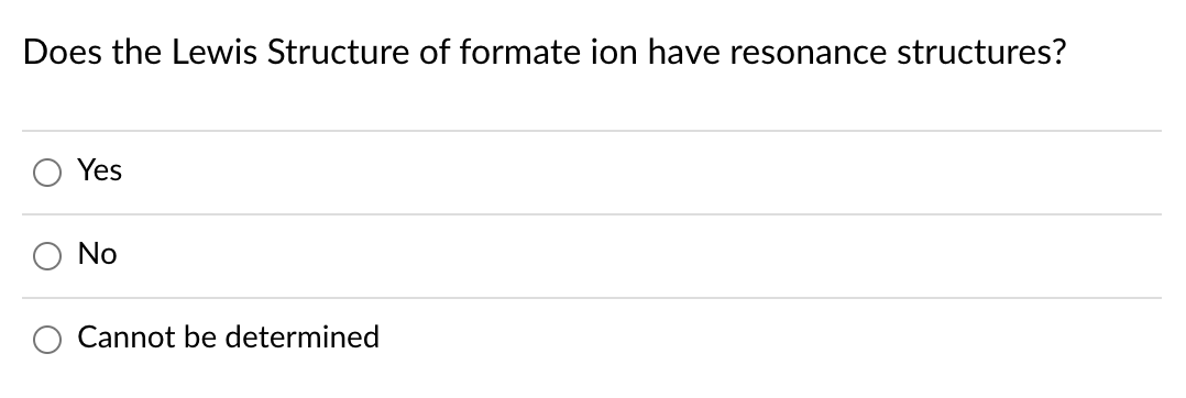 Does the Lewis Structure of formate ion have resonance structures?
Yes
No
Cannot be determined
