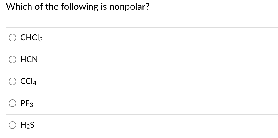 Which of the following is nonpolar?
CHCI3
HCN
CCI4
PF3
H2S
