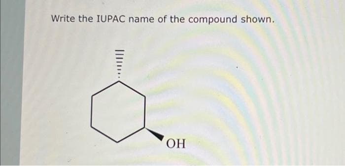 Write the IUPAC name of the compound shown.
OH