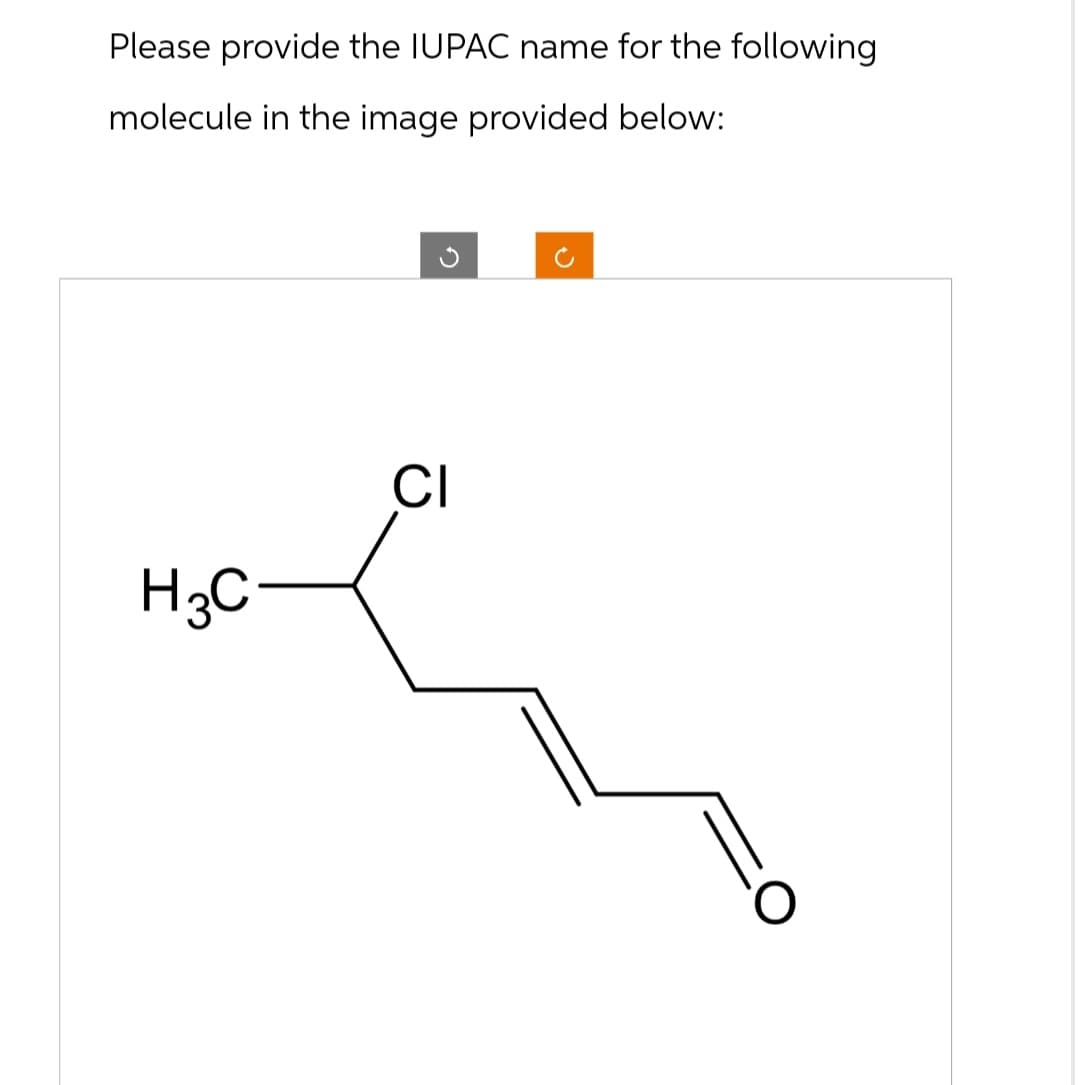 Please provide the IUPAC name for the following
molecule in the image provided below:
ง
H3C
CI