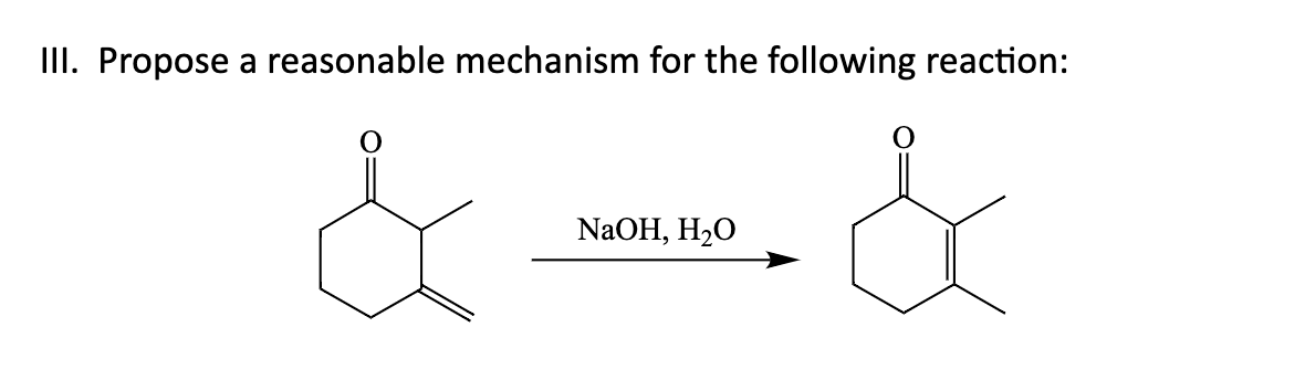 III. Propose a reasonable mechanism for the following reaction:
&
NaOH, H₂O