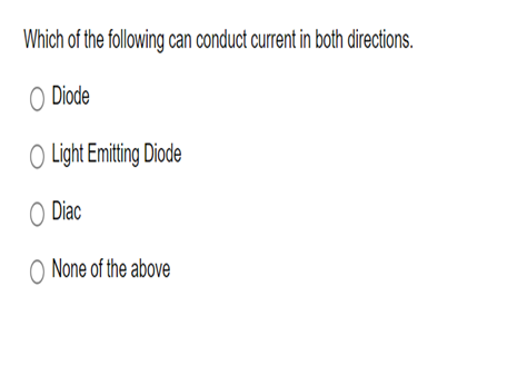 Which of the following can conduct current in both directions.
O Diode
O Light Emitting Diode
○ Diac
None of the above