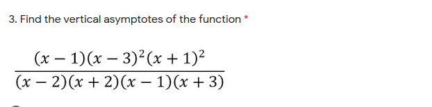 3. Find the vertical asymptotes of the function
(x – 1)(x – 3)²(x + 1)?
(x – 2)(x + 2)(x – 1)(x + 3)
