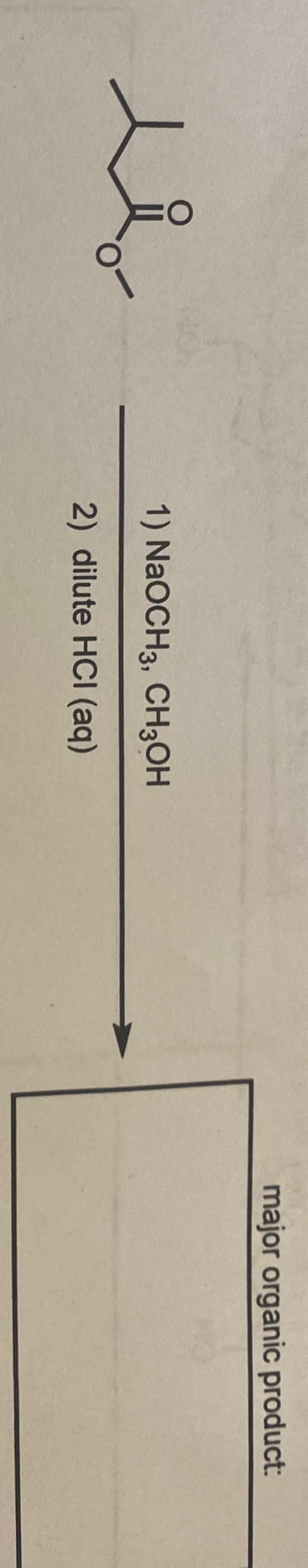 人
1) NaOCH 3, CH3OH
2) dilute HCI (aq)
major organic product: