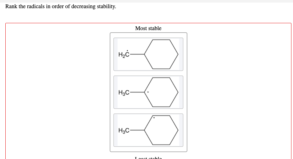 Rank the radicals in order of decreasing stability.
Most stable
H3C-
H3C-
Looot otoblo
