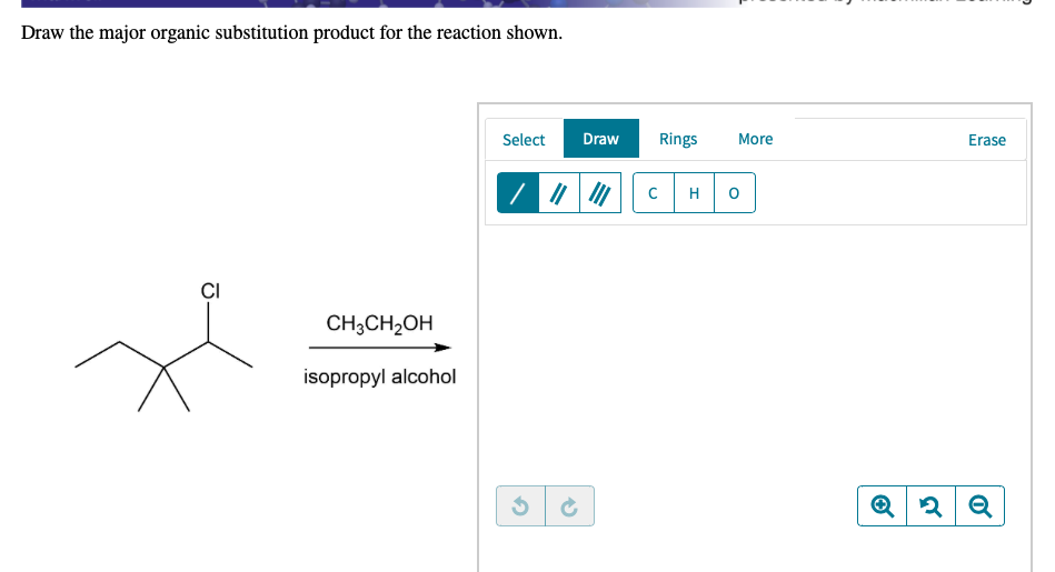 Draw the major organic substitution product for the reaction shown.
Select
Draw
Rings
More
Erase
H
CI
CH;CH2OH
isopropyl alcohol
