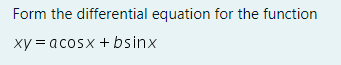 Form the differential equation for the function
xy = acosx + bsinx
