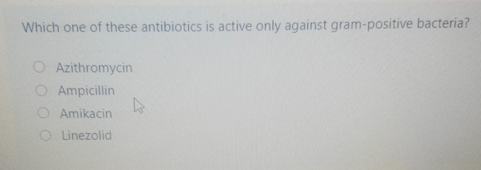 Which one of these antibiotics is active only against gram-positive bacteria?
Azithromycin
Ampicillin
Amikacin
Linezolid
A