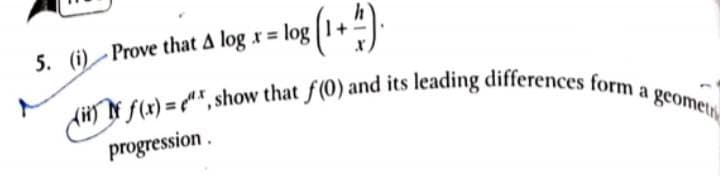 () N f(x) =, show that f(0) and its leading differences form a geometr
5. (i) Prove that A log r = log1+"|
progression .
