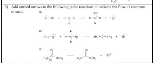 3) Add curved arrows to the following polar reactions to indicate the flow of electrons
in each:
(al
+ H-N-H
H--N-H
(b)
CH-ö
H-C-Br:
CH-ö-CH3
(e)
H3C
