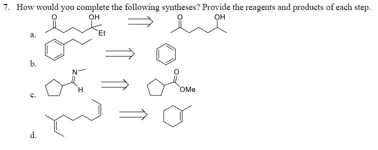 7. How would you complete the following syntheses? Provide the reagents and products of each step.
OH
OH
⇒e"
a.
b.
d.
H
Et
OMe