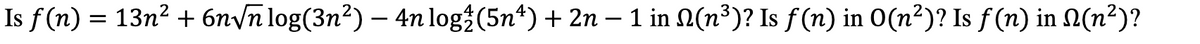 Is f (n) = 13n2 + 6n/n log(3n²) – 4n log (5n4) + 2n – 1 in 2(n³)? Is f(n) in 0(n²)? Is ƒ (n) in N(n²)?
