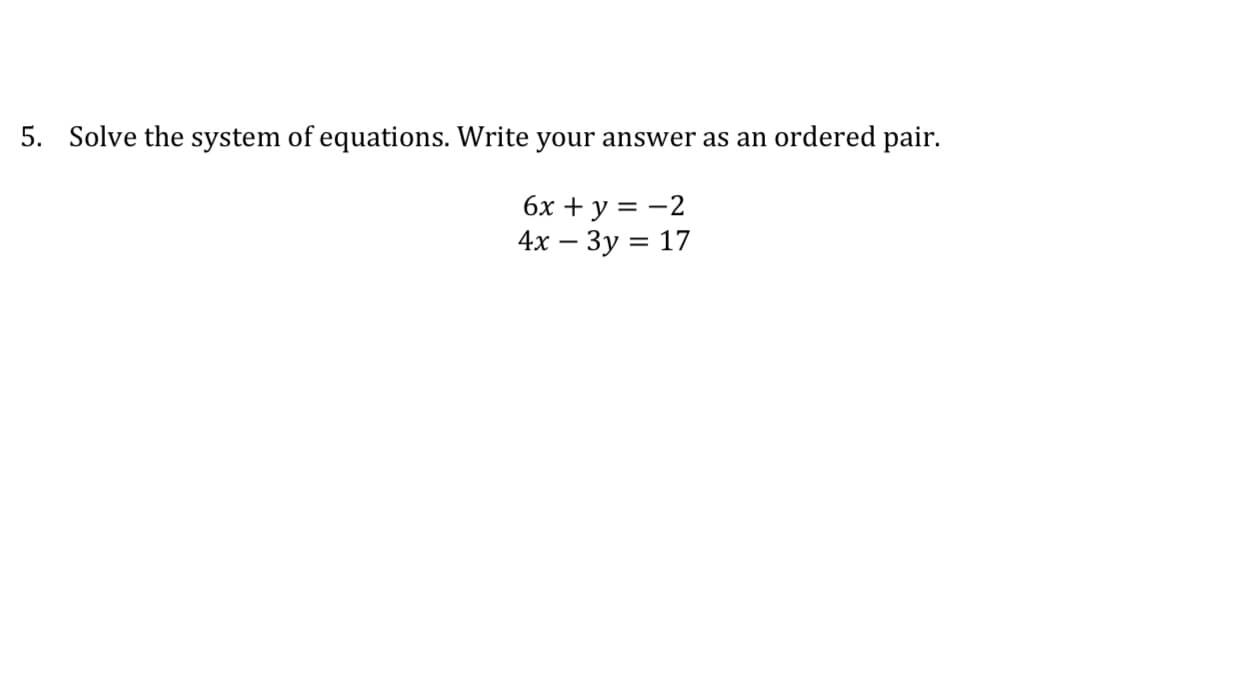 5.
Solve the system of equations. Write your answer as an ordered pair.
6x + y = -2
4х — Зу 3D 17
