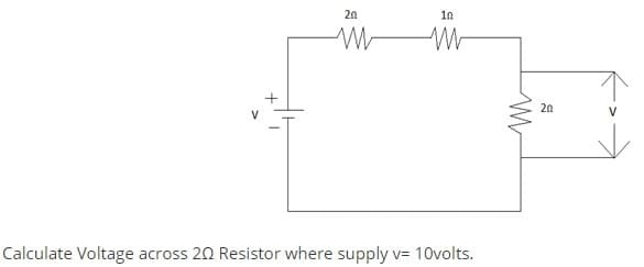 20
1n
+
20
V
V
Calculate Voltage across 20 Resistor where supply v= 10volts.
