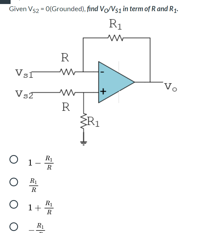 Given Vs2 = 0(Grounded), find VON$1 in term of R and R1.
R1
R
Vo
+
R
R1
1
-
R
R1
R
R1
1+
R
R1
