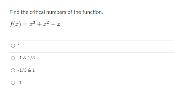 Find the critical numbers of the function.
f(x) = x³ + x² – a
-
O 1
O -1 & 1/3
O -1/3 & 1
O -1
