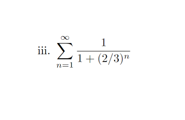 iii.
n=1
1
1+ (2/3)n