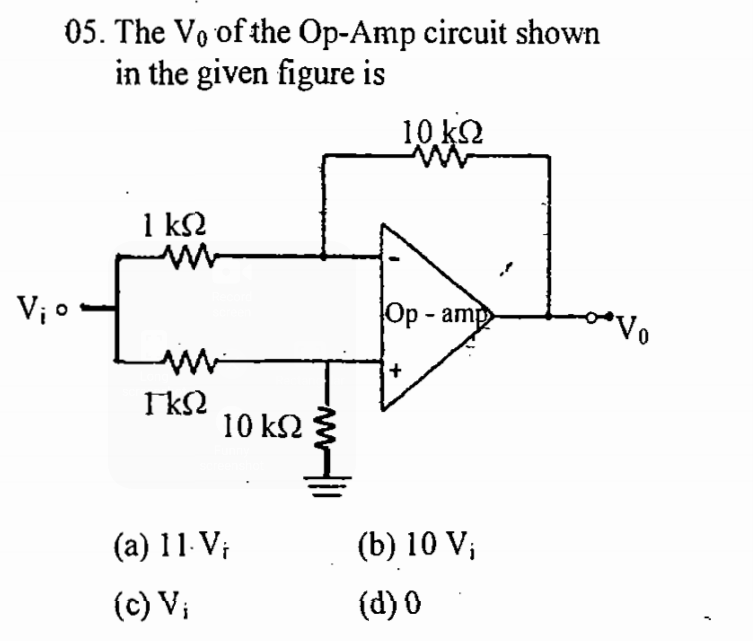 05. The Vo of the Op-Amp circuit shown
in the given figure is
10 k2
1 kS2
V; o
Op - amp
10 k2
(a) 11. V;
(b) 10 V;
(c) Vị
(d) 0
