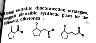 suggest plausible synthetic plans for the
Using sultable disconnection strategies,
