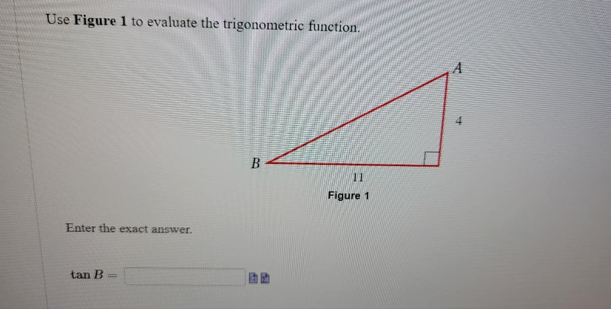 Use Figure 1 to evaluate the trigonometric function.
Enter the exact answer.
tan B
B
44
Figure 1