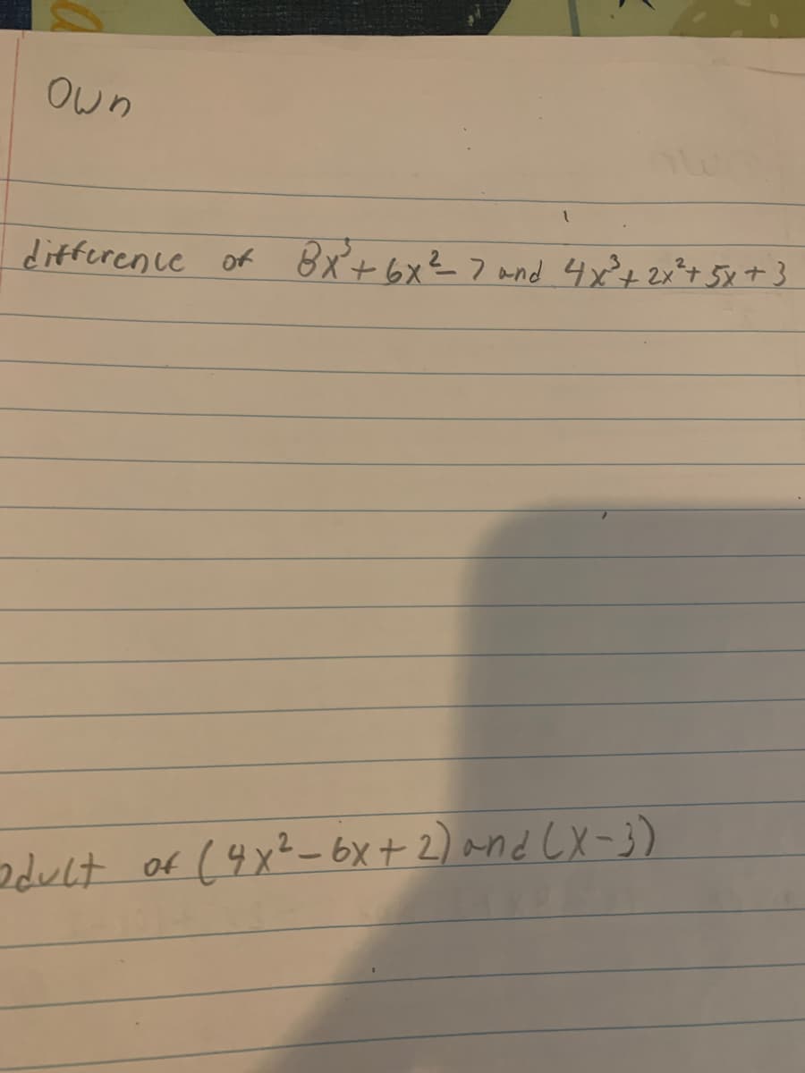 Own
difference of Bx+6x²7 and 4x²+2x*+ 5x+3
dult
of (4x²-6x+2) and CX-3)
