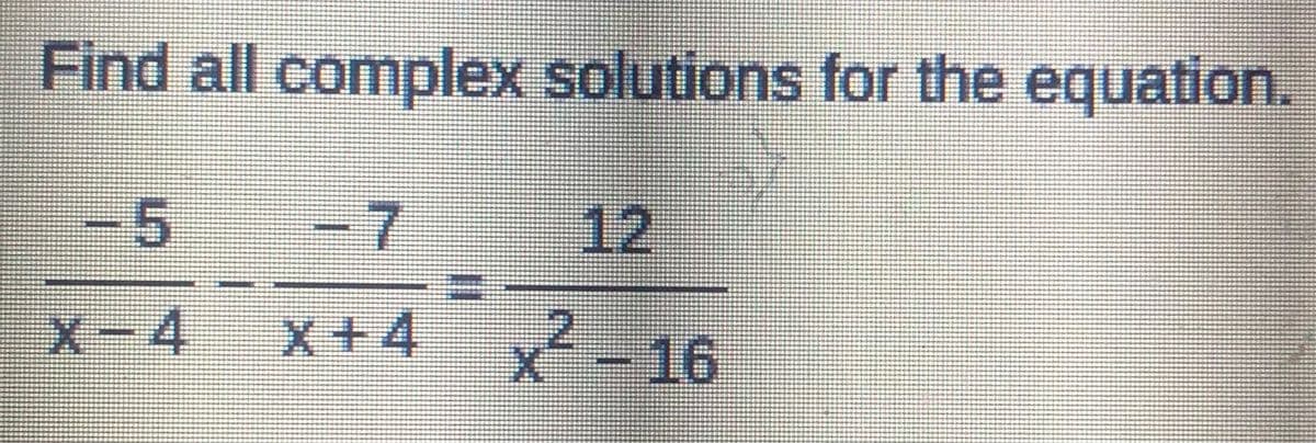 Find all complex solutions for the equation.
-5
17
x+4 x²-16
X-4 X+4