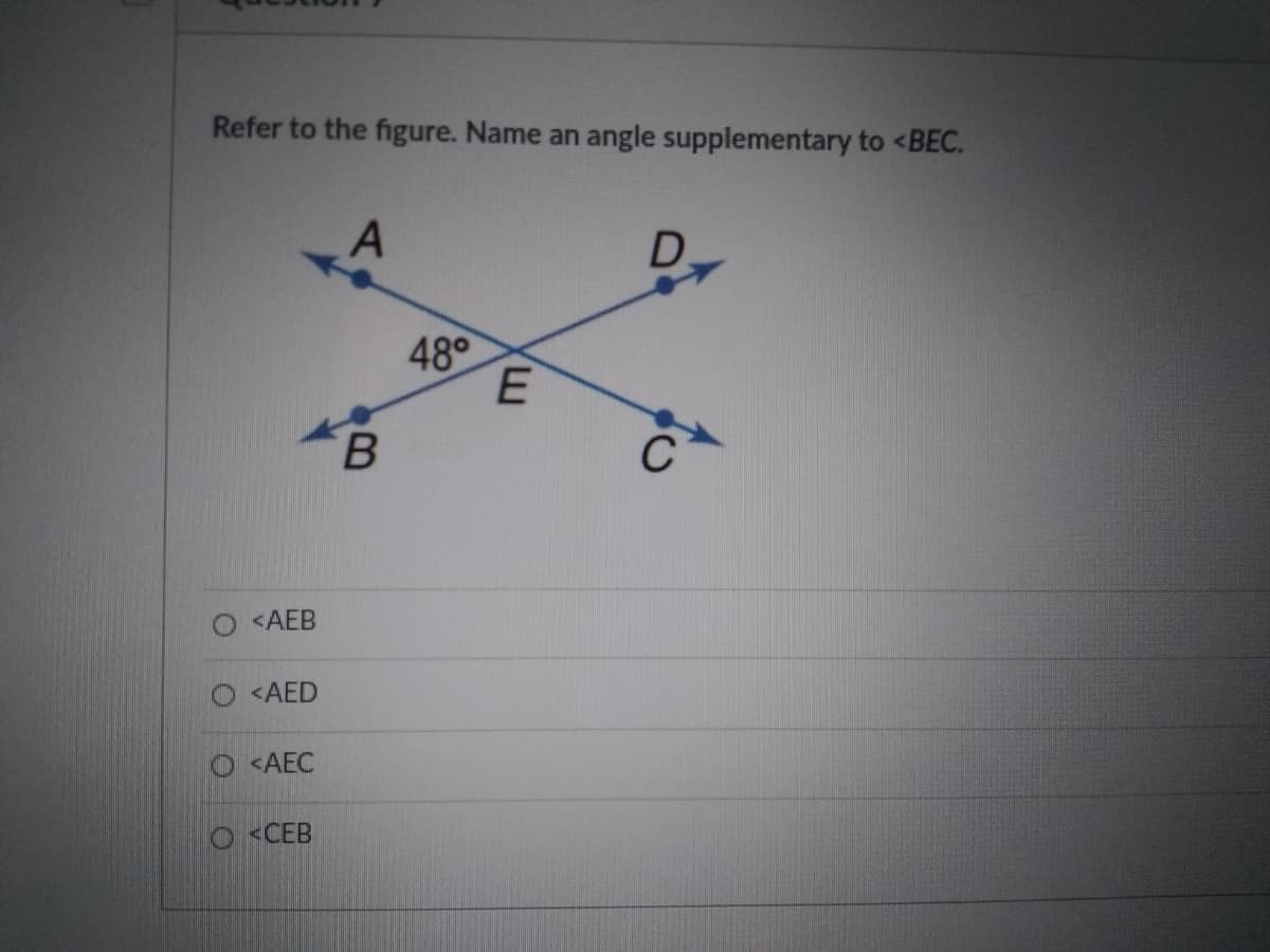 Refer to the figure. Name an angle supplementary to <BEC.
D
48°
B.
C
<АЕВ
<AED
<AEC
<CEB
