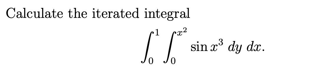 Calculate the iterated integral
1
cx2
sin x³ dy dx.
