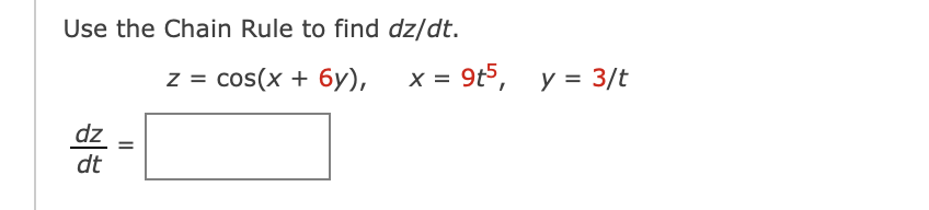 Use the Chain Rule to find dz/dt.
z = cos(x + 6y),
x = 9t5, y = 3/t
dz
dt
