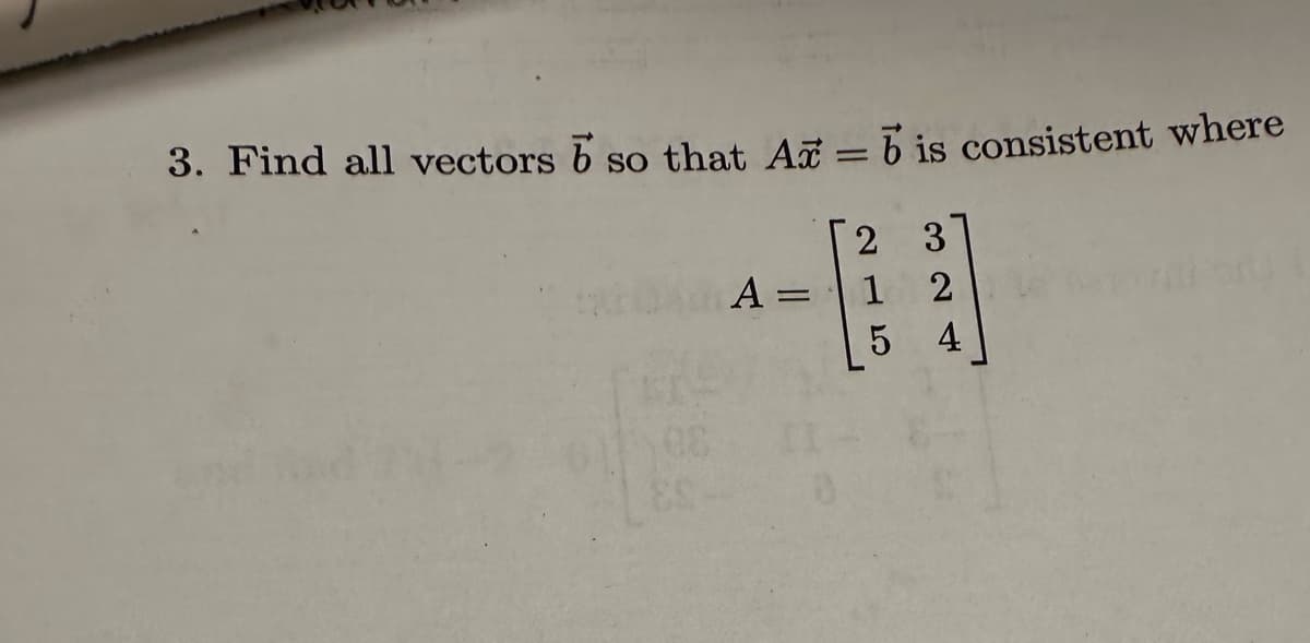 3. Find all vectors 6 so that A = b is consistent where
2
3
A= 1 2
5 4