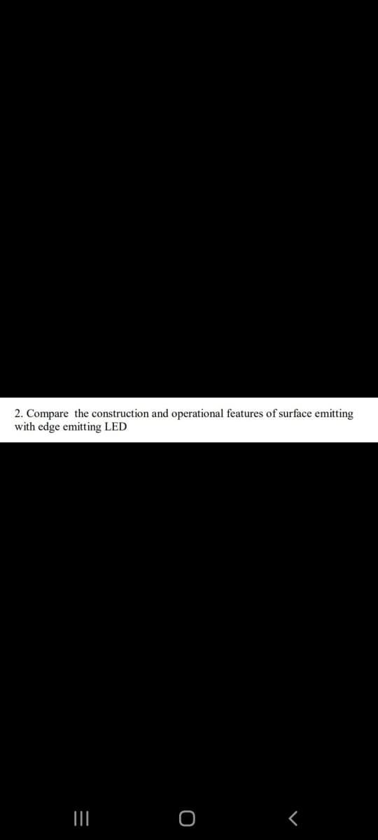 2. Compare the construction and operational features of surface emitting
with edge emitting LED
