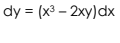 dy = (x³ – 2xy)dx
