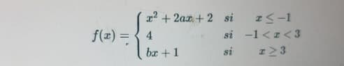 x² + 2ax+ 2 si
si
si
f(x) = 4
bæ+1
x≤-1
-1 <z <3
I≥ 3