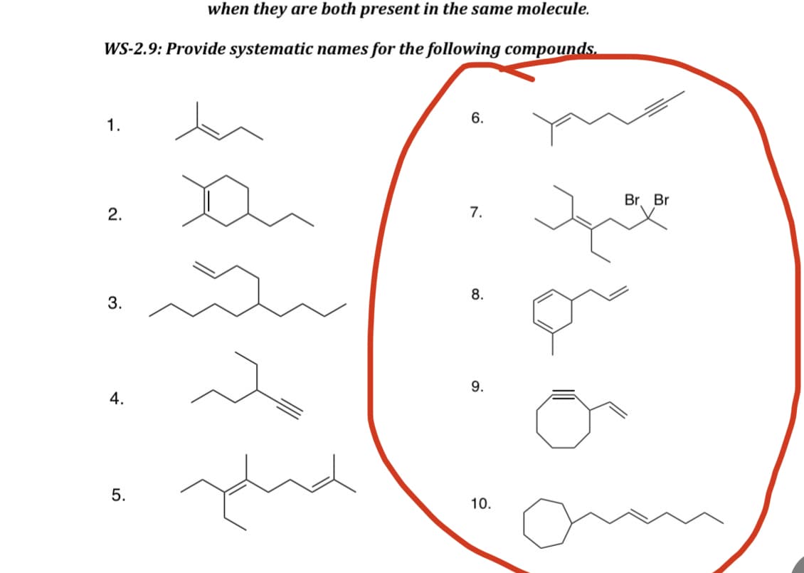 when they are both present in the same molecule.
WS-2.9: Provide systematic names for the following compounds.
1.
2.
3.
4.
5.
in
i
pha
6.
7.
8.
9.
10.
Br. Br