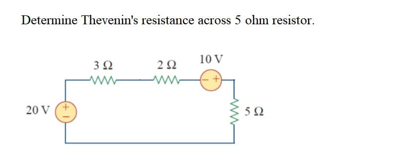 Determine Thevenin's resistance across 5 ohm resistor.
10 V
3Ω
2 Q
20 V
5Ω
