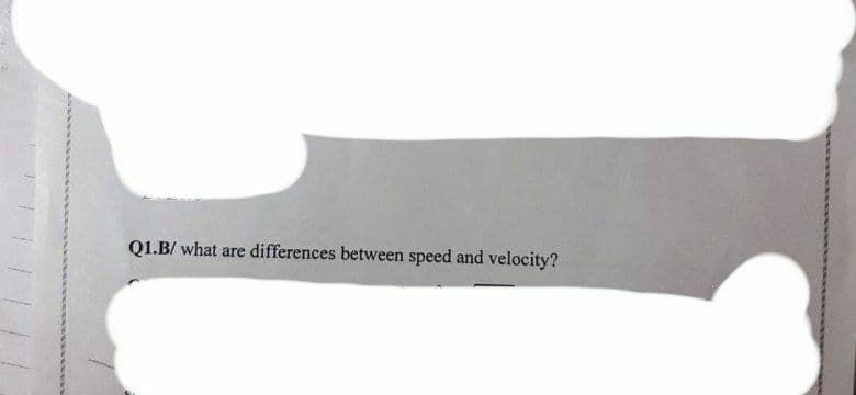 Q1.B/ what are differences between speed and velocity?