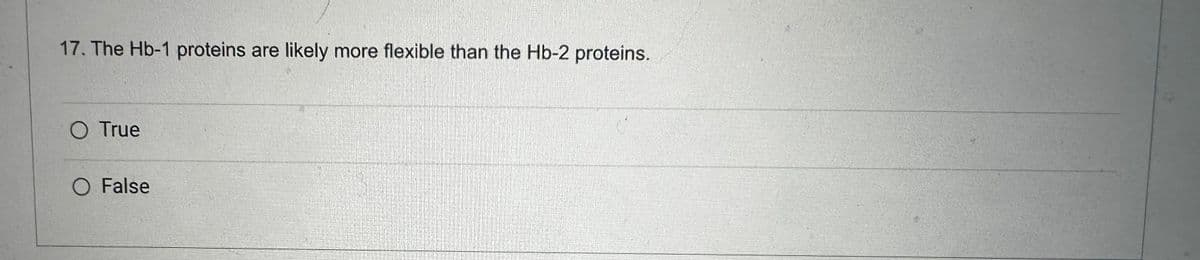 17. The Hb-1 proteins are likely more flexible than the Hb-2 proteins.
O True
O False