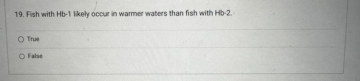 19. Fish with Hb-1 likely occur in warmer waters than fish with Hb-2.
O True
O False