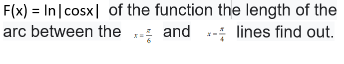 F(x) = In cosx| of the function the length of the
arc between the - and :- lines find out.
x =
