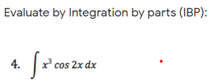 Evaluate by Integration by parts (IBP):
4.
x° cos 2x dx
