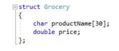 Estruct Grocery
{
char productName[30];
double price;
};
