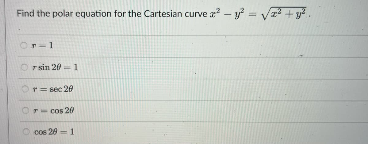 Find the polar equation for the Cartesian curve x² - y² =
r = 1
r sin 20 = 1
r = sec 20
r = cos 20
cos 201
x² + y².